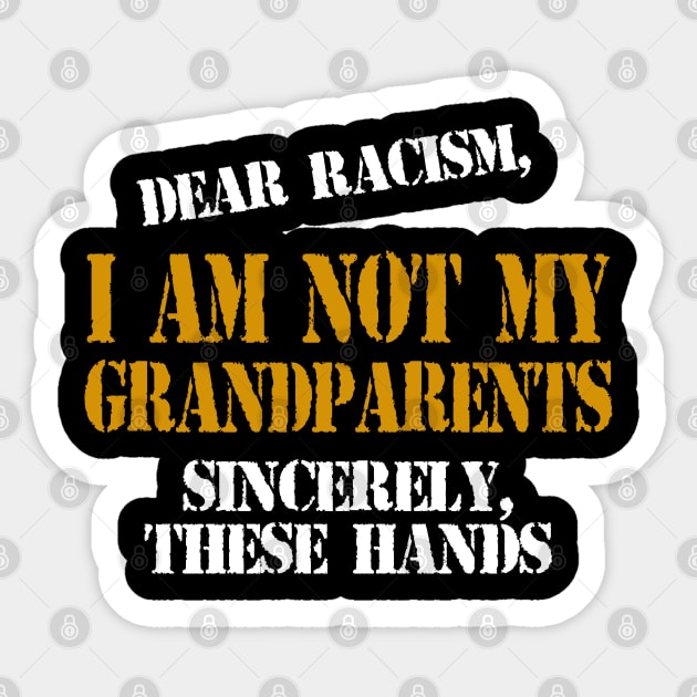 Dear Racism I Am Not My Grandparents These Hands T Shirt Anti Racism Sticker by Otis Patrick